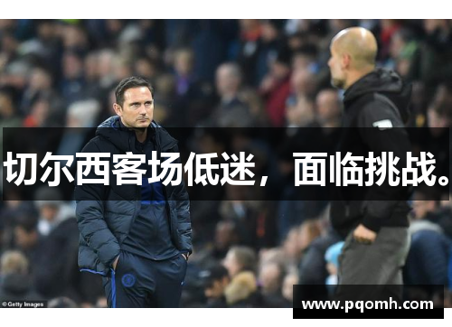 切尔西客场低迷，面临挑战。